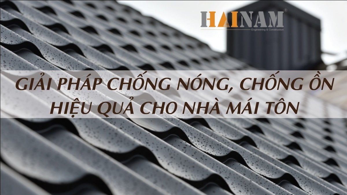 Giải pháp chống nóng, chống ồn hiệu quả cho nhà mái tôn